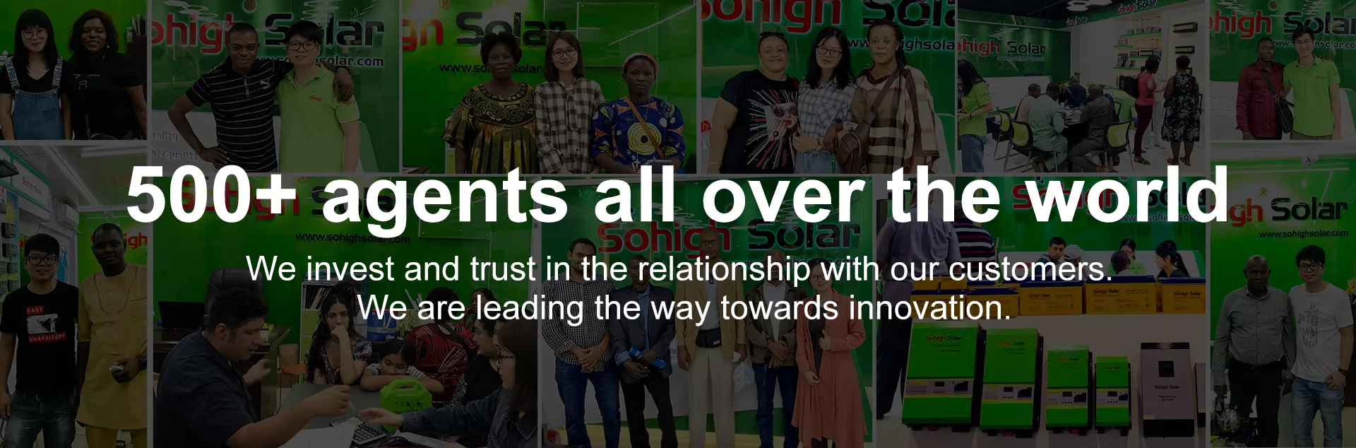 500+agents all over the world. We invest and trust in the relationship with our customers We are leading the way towards innovation.